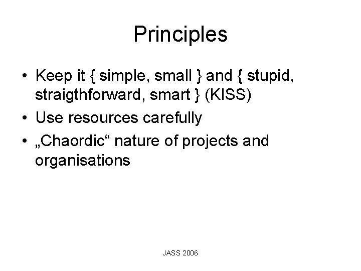 Principles • Keep it { simple, small } and { stupid, straigthforward, smart }