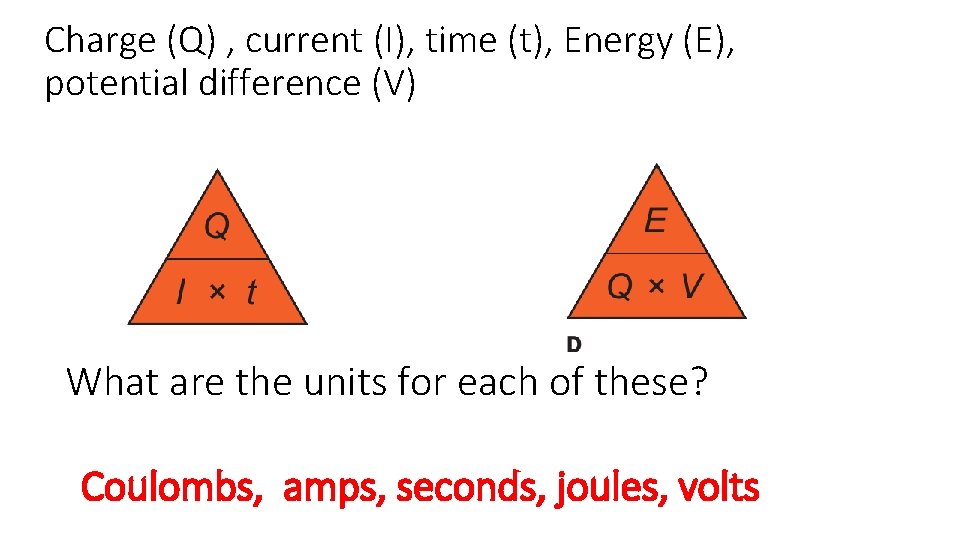 Charge (Q) , current (I), time (t), Energy (E), potential difference (V) What are
