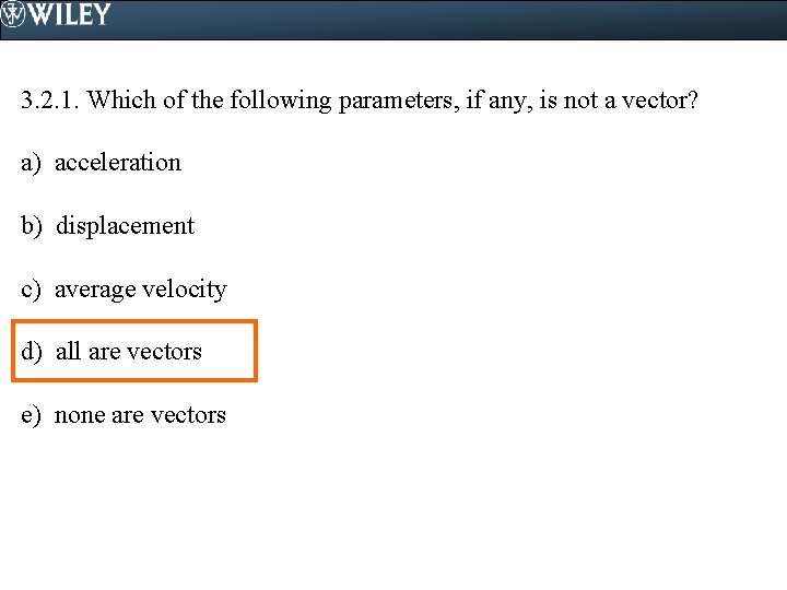 3. 2. 1. Which of the following parameters, if any, is not a vector?