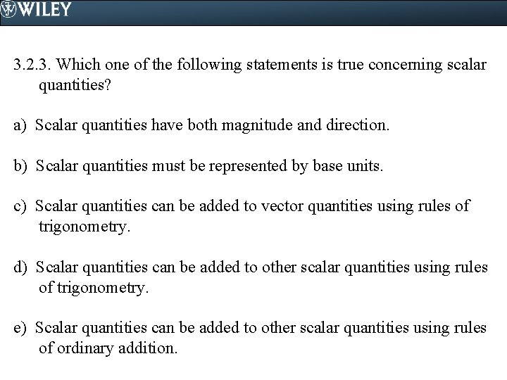 3. 2. 3. Which one of the following statements is true concerning scalar quantities?