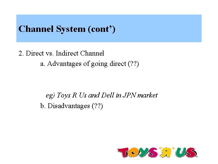 Channel System (cont’) 2. Direct vs. Indirect Channel a. Advantages of going direct (?