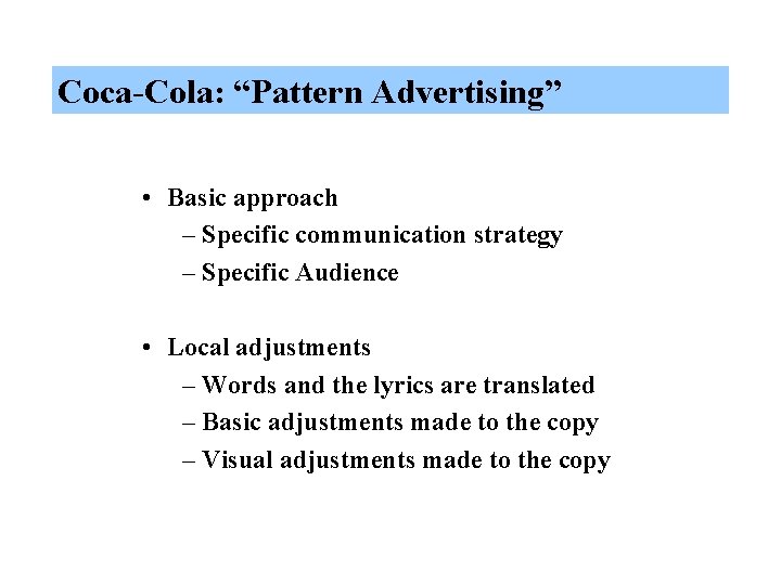 Coca-Cola: “Pattern Advertising” • Basic approach – Specific communication strategy – Specific Audience •