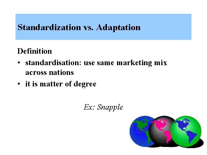 Standardization vs. Adaptation Definition • standardisation: use same marketing mix across nations • it