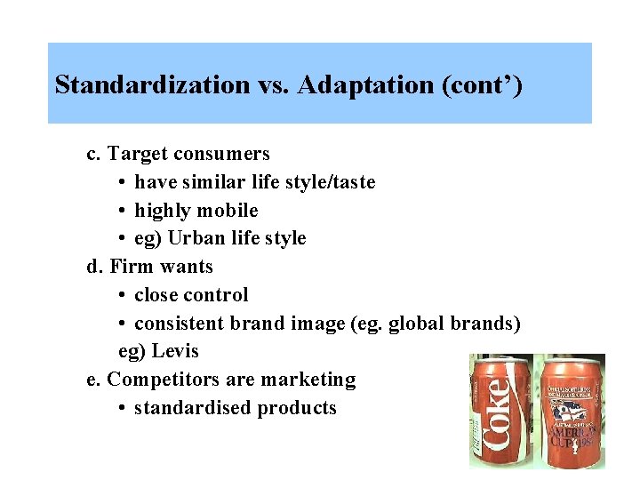 Standardization vs. Adaptation (cont’) c. Target consumers • have similar life style/taste • highly
