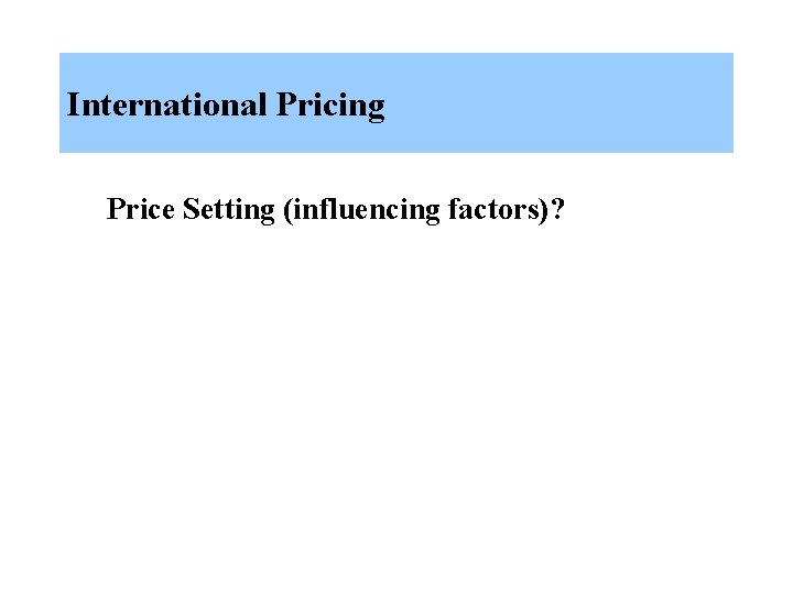 International Pricing Price Setting (influencing factors)? 