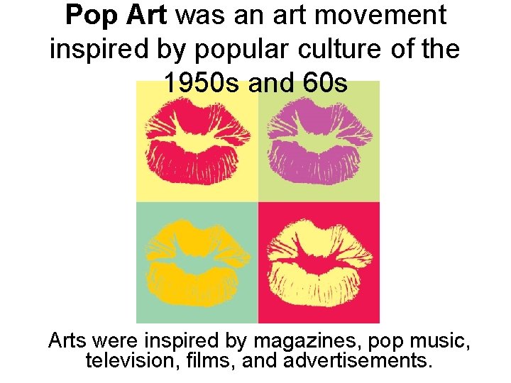 Pop Art was an art movement inspired by popular culture of the 1950 s