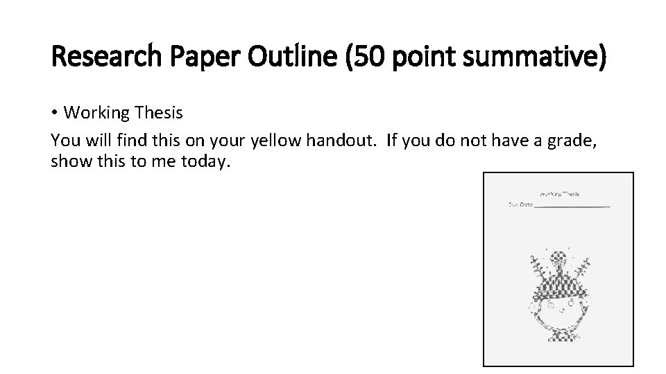 Research Paper Outline (50 point summative) • Working Thesis You will find this on