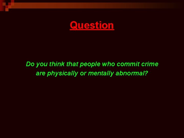 Question Do you think that people who commit crime are physically or mentally abnormal?