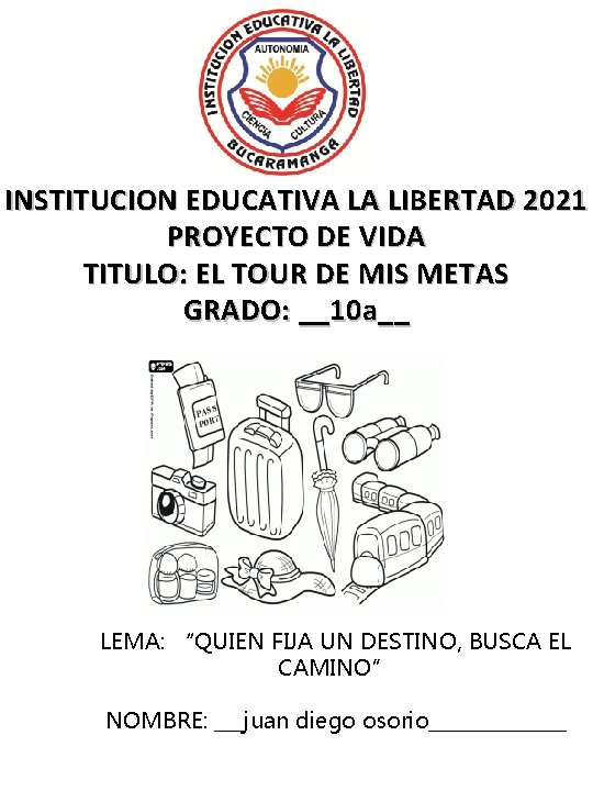 INSTITUCION EDUCATIVA LA LIBERTAD 2021 PROYECTO DE VIDA TITULO: EL TOUR DE MIS METAS