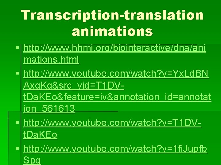Transcription-translation animations § http: //www. hhmi. org/biointeractive/dna/ani mations. html § http: //www. youtube. com/watch?