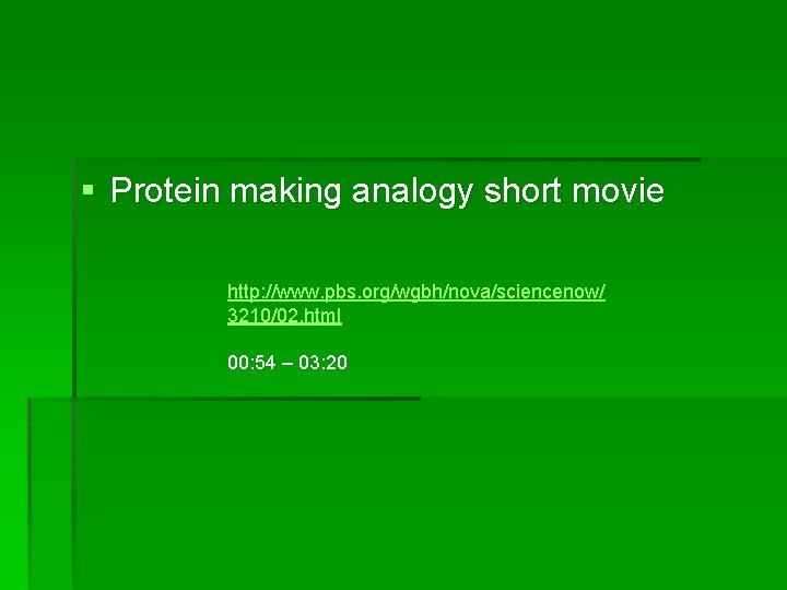§ Protein making analogy short movie http: //www. pbs. org/wgbh/nova/sciencenow/ 3210/02. html 00: 54