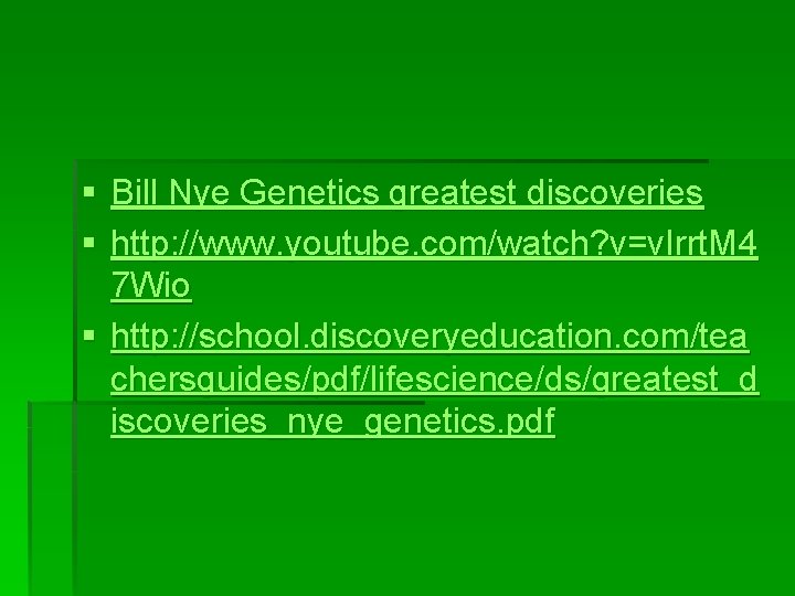 § Bill Nye Genetics greatest discoveries § http: //www. youtube. com/watch? v=v. Irrt. M