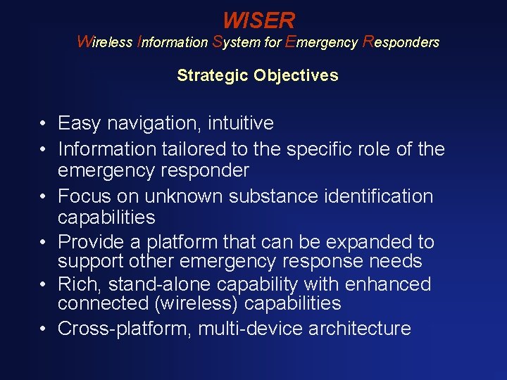WISER Wireless Information System for Emergency Responders Strategic Objectives • Easy navigation, intuitive •