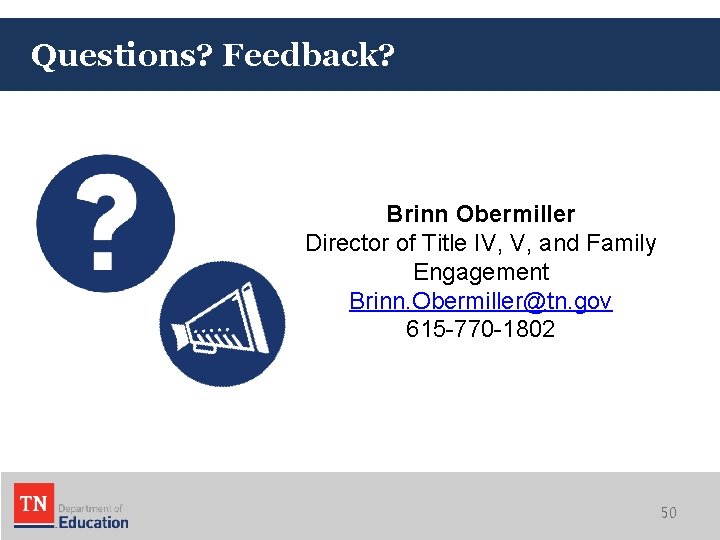Questions? Feedback? Brinn Obermiller Director of Title IV, V, and Family Engagement Brinn. Obermiller@tn.