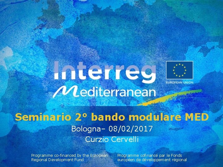 Seminario 2° bando modulare MED Bologna– 08/02/2017 Curzio Cervelli Programme co-financed by the European