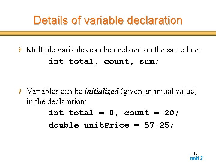 Details of variable declaration H Multiple variables can be declared on the same line: Details of variable declaration H Multiple variables can be declared on the same line: