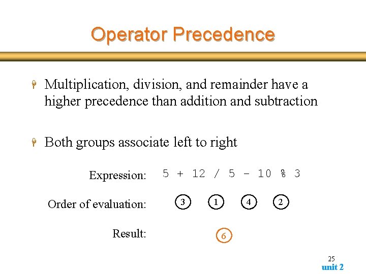 Operator Precedence H Multiplication, division, and remainder have a higher precedence than addition and Operator Precedence H Multiplication, division, and remainder have a higher precedence than addition and