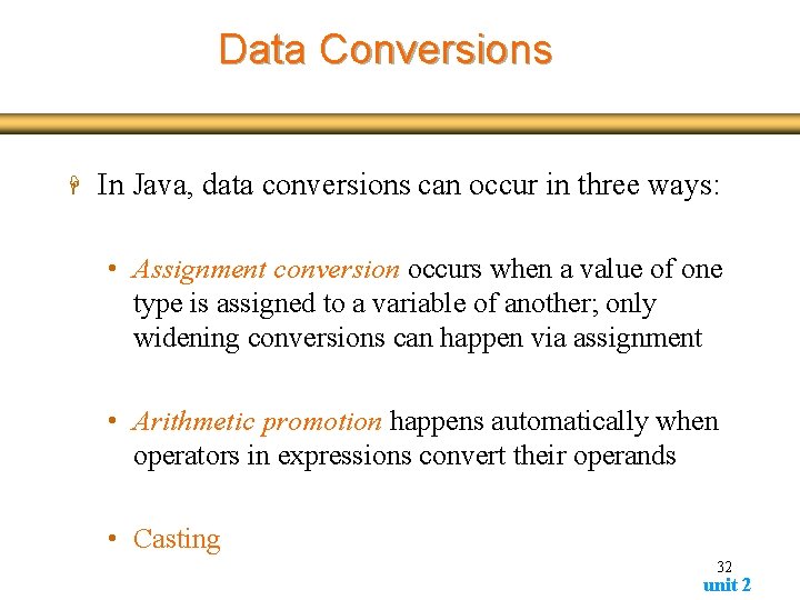 Data Conversions H In Java, data conversions can occur in three ways: • Assignment Data Conversions H In Java, data conversions can occur in three ways: • Assignment