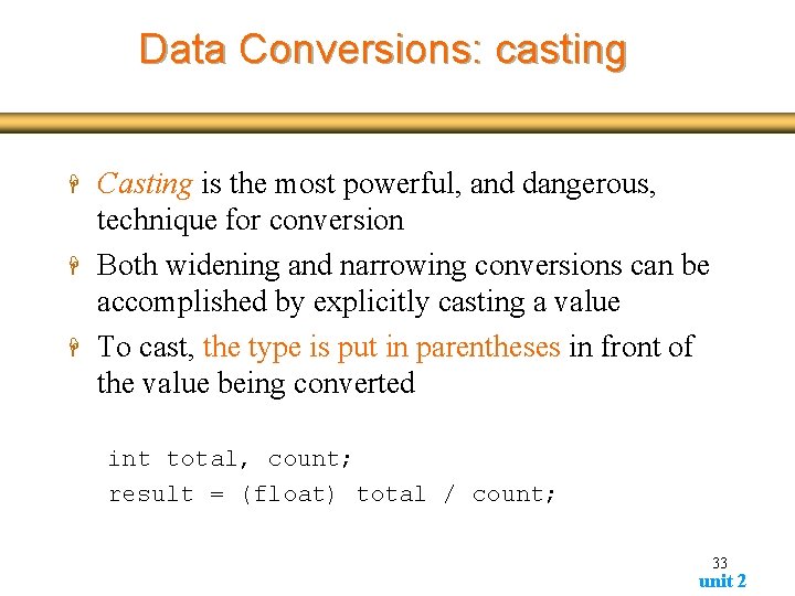 Data Conversions: casting H H H Casting is the most powerful, and dangerous, technique Data Conversions: casting H H H Casting is the most powerful, and dangerous, technique