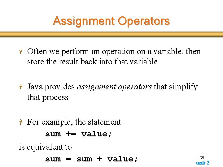 Assignment Operators H Often we perform an operation on a variable, then store the Assignment Operators H Often we perform an operation on a variable, then store the