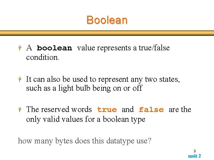 Boolean H A boolean value represents a true/false condition. H It can also be Boolean H A boolean value represents a true/false condition. H It can also be