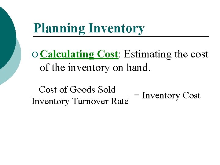 Planning Inventory ¡ Calculating Cost: Estimating the cost of the inventory on hand. Cost