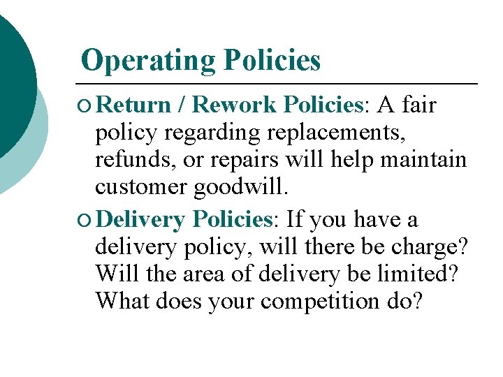 Operating Policies ¡ Return / Rework Policies: A fair policy regarding replacements, refunds, or