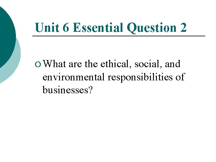Unit 6 Essential Question 2 ¡ What are the ethical, social, and environmental responsibilities