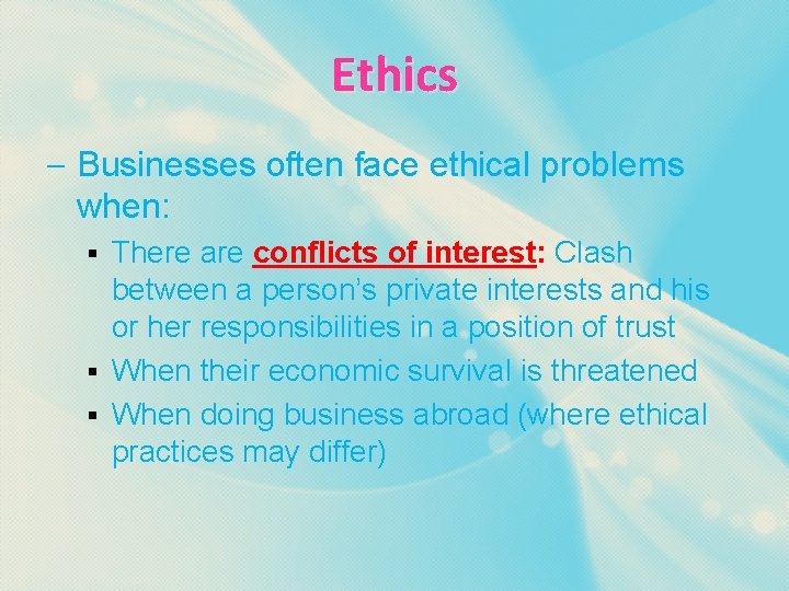 Ethics – Businesses often face ethical problems when: There are conflicts of interest: Clash