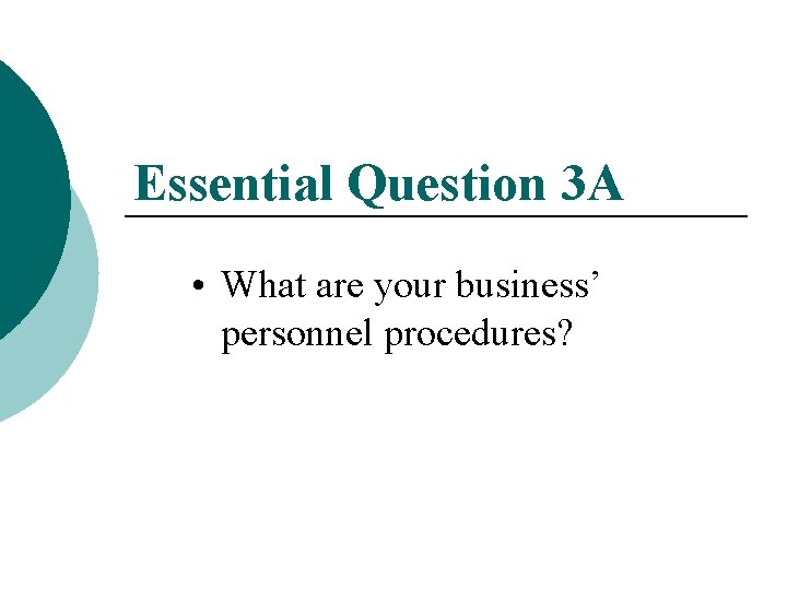 Essential Question 3 A • What are your business’ personnel procedures? 