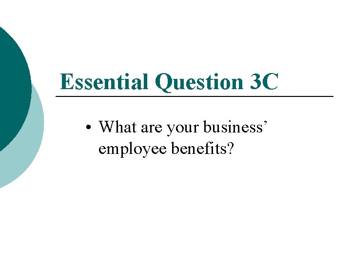 Essential Question 3 C • What are your business’ employee benefits? 