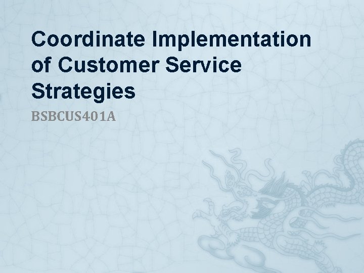 Coordinate Implementation of Customer Service Strategies BSBCUS 401 A 