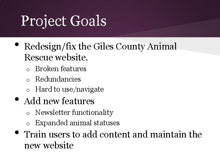 Project Goals • Redesign/fix the Giles County Animal Rescue website. Broken features o Redundancies Project Goals • Redesign/fix the Giles County Animal Rescue website. Broken features o Redundancies