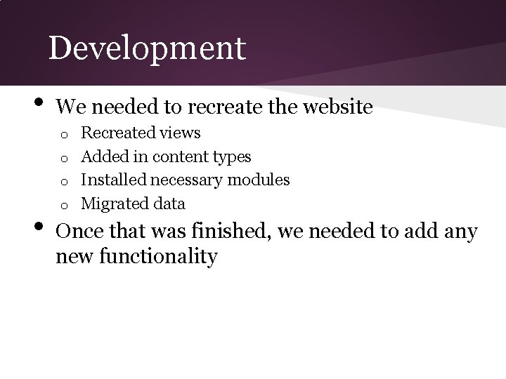 Development • We needed to recreate the website Recreated views o Added in content Development • We needed to recreate the website Recreated views o Added in content