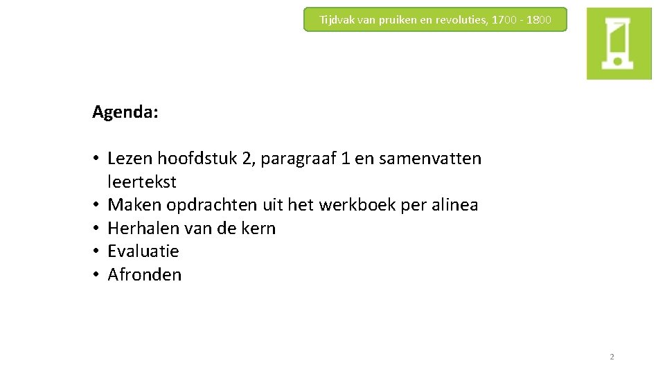 Tijdvak van pruiken en revoluties, 1700 - 1800 Agenda: • Lezen hoofdstuk 2, paragraaf