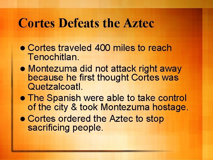 Cortes Defeats the Aztec l Cortes traveled 400 miles to reach Tenochitlan. l Montezuma