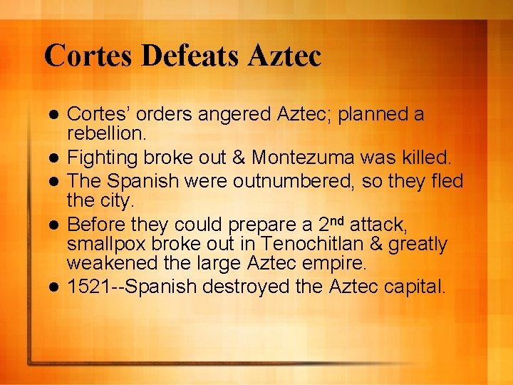 Cortes Defeats Aztec l l l Cortes’ orders angered Aztec; planned a rebellion. Fighting