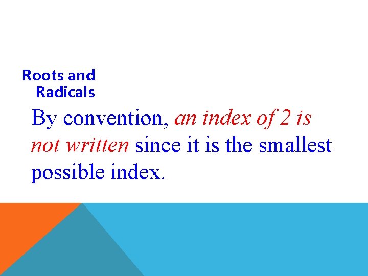 Roots and Radicals By convention, an index of 2 is not written since it