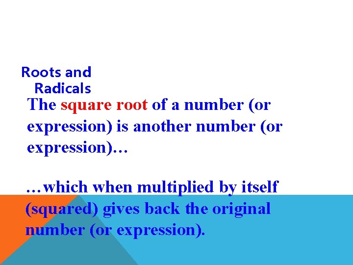 Roots and Radicals The square root of a number (or expression) is another number