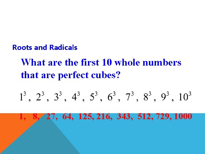 Roots and Radicals What are the first 10 whole numbers that are perfect cubes?