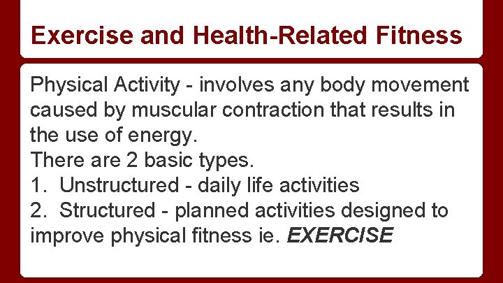 Exercise and Health-Related Fitness Physical Activity - involves any body movement caused by muscular