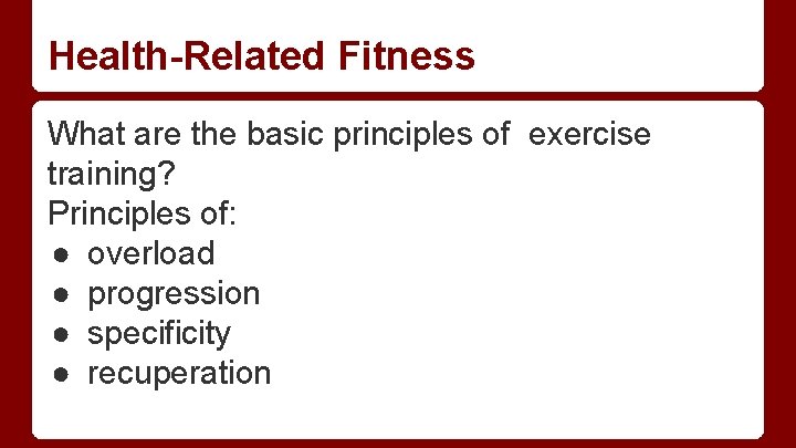 Health-Related Fitness What are the basic principles of exercise training? Principles of: ● overload