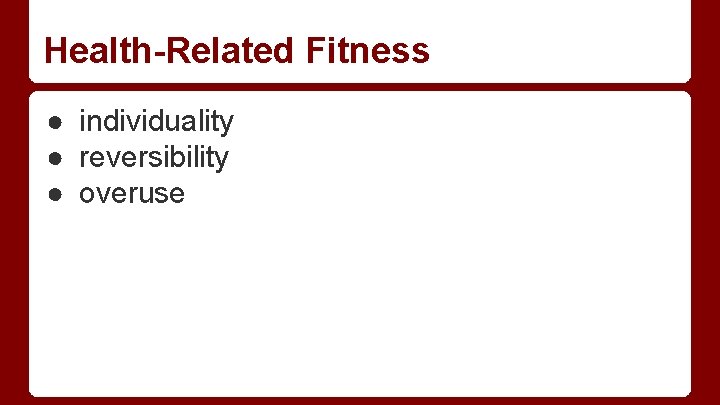 Health-Related Fitness ● individuality ● reversibility ● overuse Health-Related Fitness ● individuality ● reversibility ● overuse