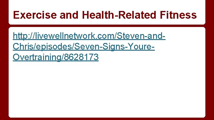 Exercise and Health-Related Fitness http: //livewellnetwork. com/Steven-and. Chris/episodes/Seven-Signs-Youre. Overtraining/8628173 