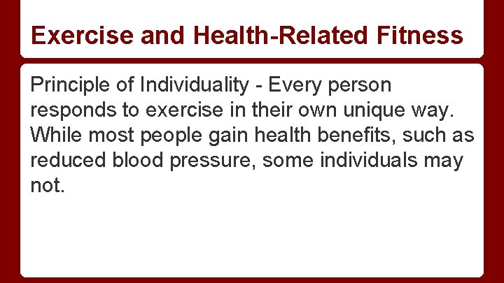 Exercise and Health-Related Fitness Principle of Individuality - Every person responds to exercise in