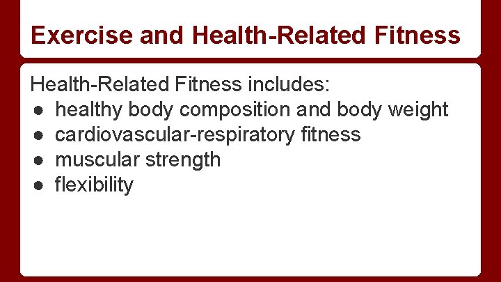 Exercise and Health-Related Fitness includes: ● healthy body composition and body weight ● cardiovascular-respiratory Exercise and Health-Related Fitness includes: ● healthy body composition and body weight ● cardiovascular-respiratory
