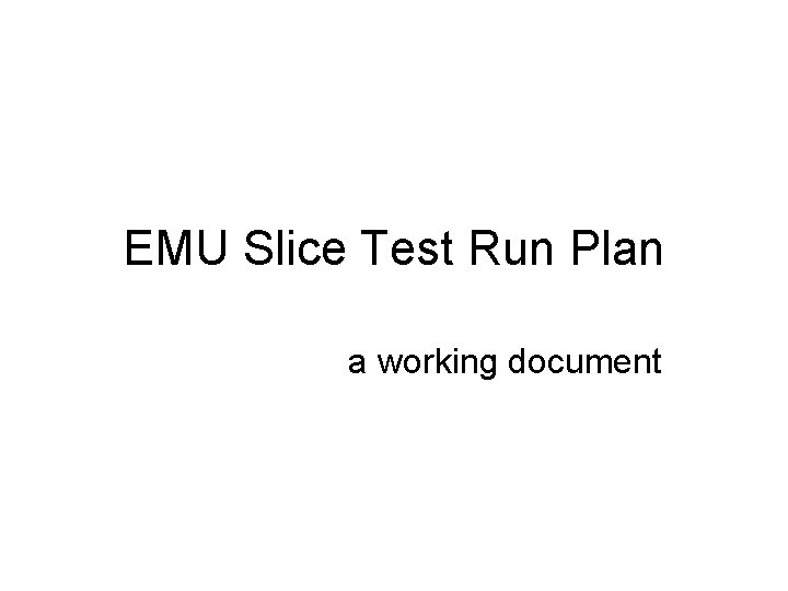 EMU Slice Test Run Plan a working document 