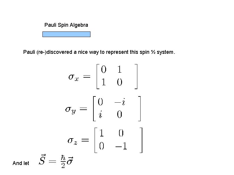 Pauli Spin Algebra Pauli (re-)discovered a nice way to represent this spin ½ system.