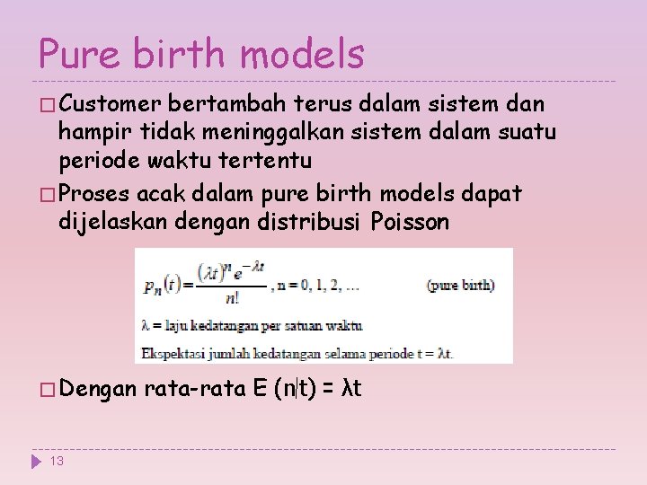 Pure birth models � Customer bertambah terus dalam sistem dan hampir tidak meninggalkan sistem