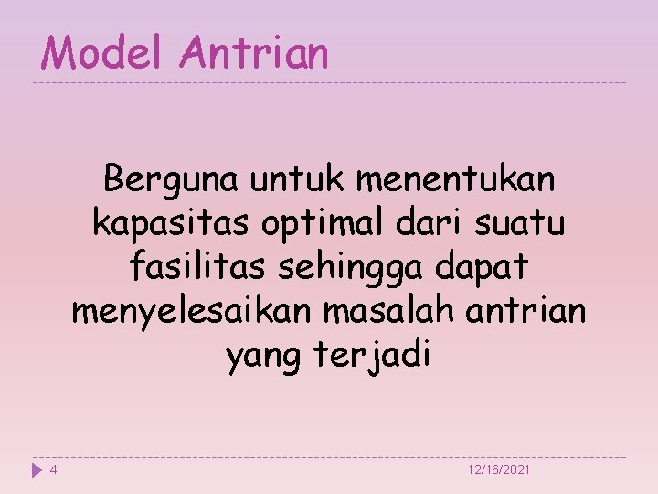 Model Antrian Berguna untuk menentukan kapasitas optimal dari suatu fasilitas sehingga dapat menyelesaikan masalah